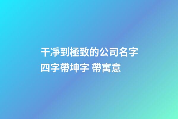 干凈到極致的公司名字四字帶坤字 帶寓意-第1張-公司起名-玄機派